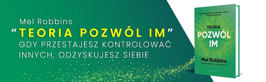 Teoria "Pozwól im" Mel Robbins – gdy przestajesz kontrolować innych, odzyskujesz siebie