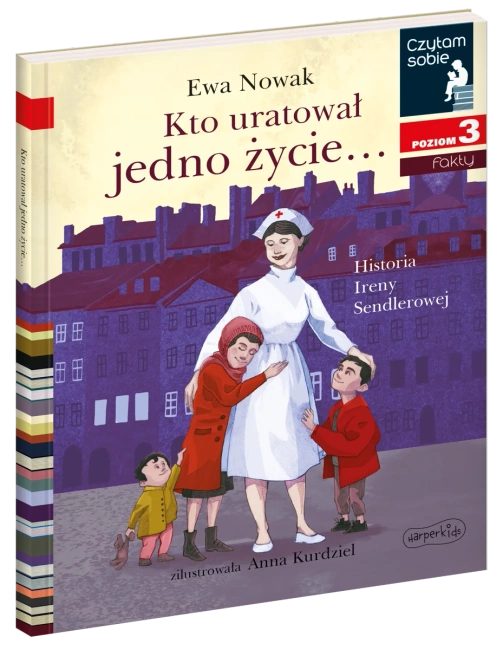 Kto uratował jedno życie... Historia Ireny Sendlerowej. Czytam sobie. Poziom 3