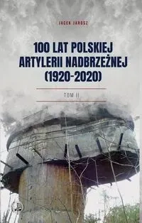 100 lat polskiej artylerii nadbrzeżnej (1920-2020) Tom II