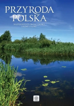 Przyroda Polska Najpiękniejsze oblicza fauny i flory