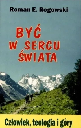 Być w sercu świata. Człowiek, teologia, góry