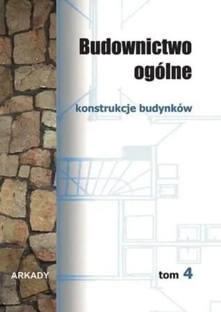 Budownictwo ogólne. Tom 4. Konstrukcje budynków