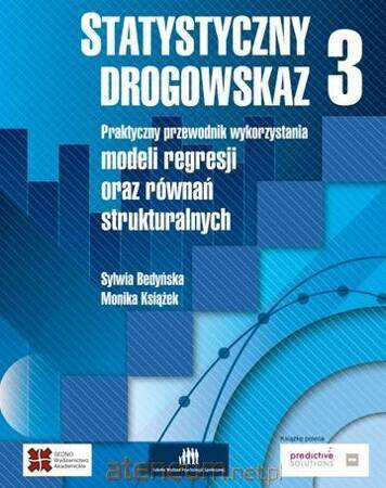Statystyczny drogowskaz 3. Praktyczny przewodnik wykorzystania modeli regresji oraz równań strukturalnych