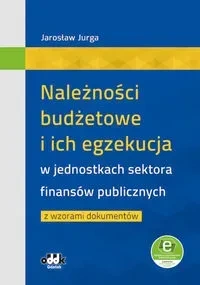 Należności budżetowe i ich egzekucja w jednostkach sektora finansów publicznych z wzorami dokumentów