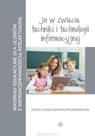 Materiały edukacyjne ja w świecie techniki i technologii informacyjnej materiały edukacyjne dla uczniów z niepełnosprawnością intelektualną