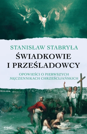 Świadkowie i prześladowcy. Opowieści o pierwszych męczennikach chrześcijańskich