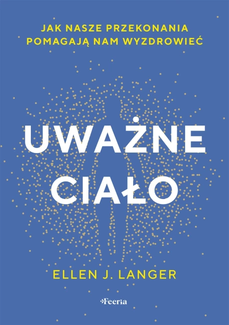 Uważne ciało. Jak nasze przekonania pomagają nam wyzdrowieć