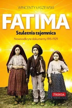 Fatima. Stuletnia tajemnica. Nowoodkryte dokumenty 1915-1925 wyd. 2022