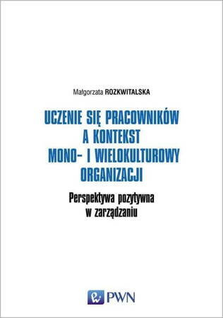 Uczenie się pracowników a kontekst mono i wielokulturowy organizacji perspektywa pozytywna w zarządzaniu