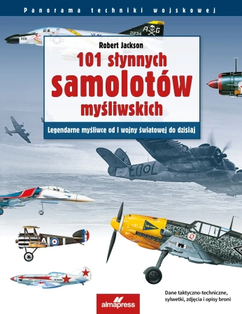 101 słynnych samolotów myśliwskich. Legendarne myśliwce od I wojny światowej do dzisiaj