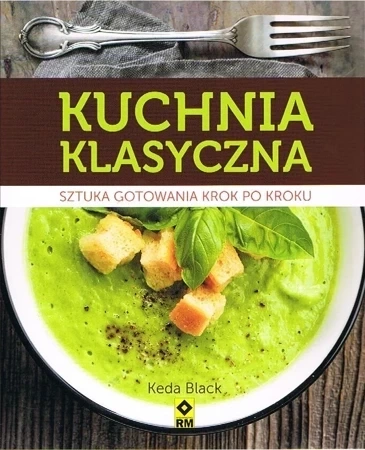 Kuchnia klasyczna. Sztuka gotowania krok po kroku