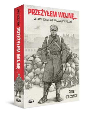 Przeżyłem wojnę... Ostatni żołnierze walczącej Polski