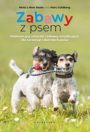 Zabawy z psem. Radosne gry, sztuczki i socjalizacja dla szczeniąt i dorosłych psów