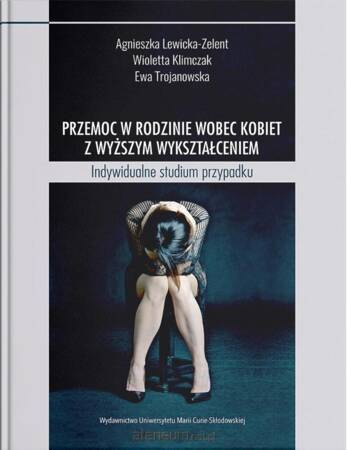 Przemoc w rodzinie wobec kobiet z wyższym wykształceniem. Indywidualne studium przypadku