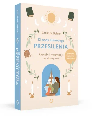 12 nocy zimowego przesilenia. Rytuały i medytacje na dobry rok