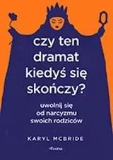 Czy ten dramat kiedyś się skończy? Uwolnij się od narcyzmu swoich rodziców