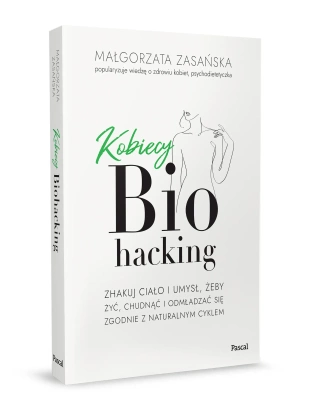 Kobiecy biohacking. Zhakuj ciało i umysł, żeby żyć, chudnąć i odmładzać się zgodnie z naturalnym cyklem