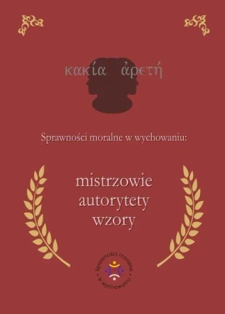 Sprawności moralne w wychowaniu: mistrzowie, autorytety, wzory