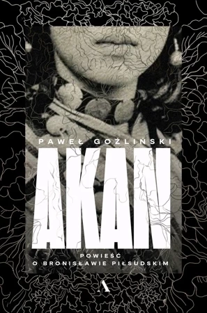 AKAN czyli Bronisław Piłsudski na Dalekim Wschodzie – nowa powieść Pawła Goźlińskiego