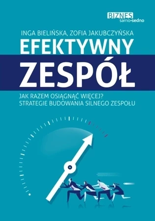 Efektywny zespół. Jak razem osiągnąć więcej? Strategie budowania silnego zespołu