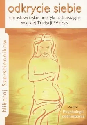 Odkrycie siebie. Starosłowiańskie praktyki uzdrawiające Wielkiej Tradycji Północy (dodruk 2021)