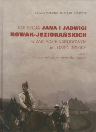 Kolekcja Jana i Jadwigi Nowak-Jeziorańskich w Zakładzie Narodowym im. Ossolińskich. Część 1: Obrazy, miniatury, akwarele, rysunki