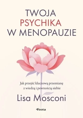 Twoja psychika w menopauzie. Jak przejść kluczową przemianę z wiedzą i pewnością siebie