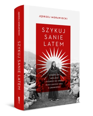 Szykuj sanie latem. Syberyjski mesjasz i podróż do kresu rosyjskiego snu o zbawieniu