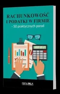 Rachunkowość i podatki w firmie - 50 praktycznych porad