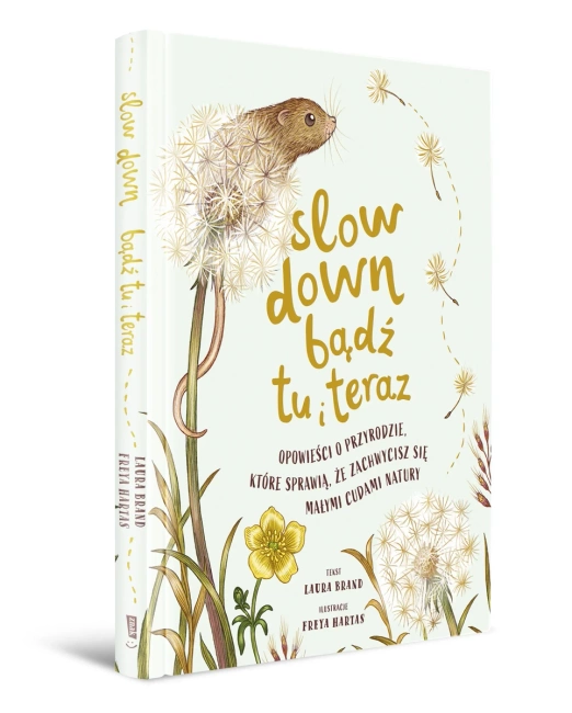 Slow Down. Bądź tu i teraz. Opowieści o przyrodzie, które sprawią, że zachwycisz się małymi cudami natury