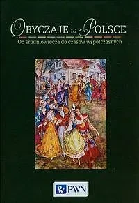 Obyczaje w Polsce. Od średniowiecza do czasów.