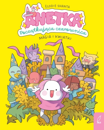 Magia i kwiatki. Anetka. Początkująca czarownica. Tom 1