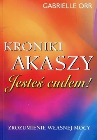Kroniki Akaszy. Jesteś cudem! Zrozumienie własnej mocy wyd. 2