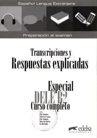 Especial DELE B2 curso completo. Libro de respuestas explicadas y transcripciones