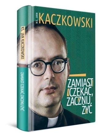 Zamiast czekać, zacznij żyć!