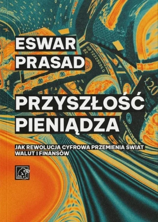 Przyszłość pieniądza. Jak rewolucja cyfrowa przemienia świat walut i finansów