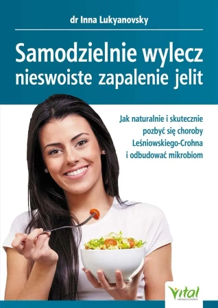 Samodzielnie wylecz nieswoiste zapalenie jelit. Jak naturalnie i skutecznie pozbyć się choroby Leśniowskiego-Crohna i odbudować mikrobiom
