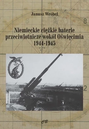 Niemieckie ciężkie baterie przeciwlotnicze wokół Oświęcimia 1944-1945