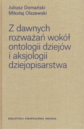 Z dawnych rozważań wokół ontologii dziejów i aksjologii dziejopisarstwa