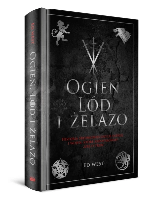 Ogień, lód i żelazo. Historia intryg i wojen, która zainspirowała Grę o tron