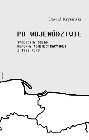 Po województwie. Społeczny ogląd reformy administracyjnej z 1999 roku