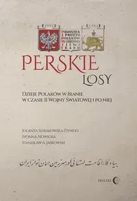 Perskie losy Dzieje Polaków w Iranie w czasie II wojny światowej i po niej