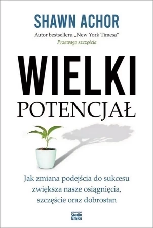Wielki potencjał. Jak zmiana podejścia do sukcesu zwiększa nasze osiągnięcia, szczęście oraz dobrostan