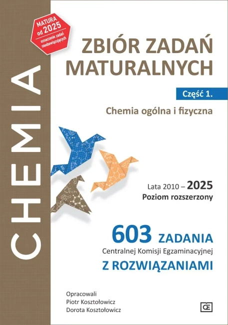 Chemia Zbiór zadań maturalnych Lata 2010–2025 Poziom rozszerzony 603 zadania CKE z rozwiązaniami Część 1. Chemia ogólna i fizyczna