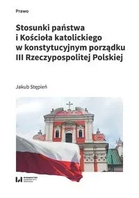 Stosunki państwa i Kościoła katolickiego w konstytucyjnym porządku III Rzeczypospolitej Polskiej