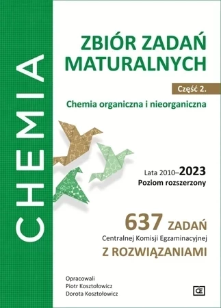 Chemia Zbiór zadań maturalnych Część 2. Chemia organiczna i nieorganiczna Lata 2010–2023 Poziom rozszerzony 637 zadań Centralnej Komisji Egzaminacyjnej z rozwiązaniami