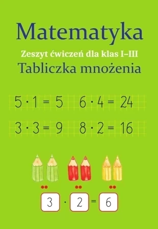 Matematyka. Tabliczka mnożenia. Zeszyt ćwiczeń dla klas 1-3