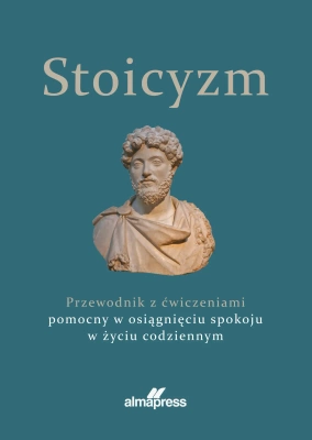 Stoicyzm. Przewodnik z ćwiczeniami pomocny w osiągnięciu spokoju w życiu codziennym