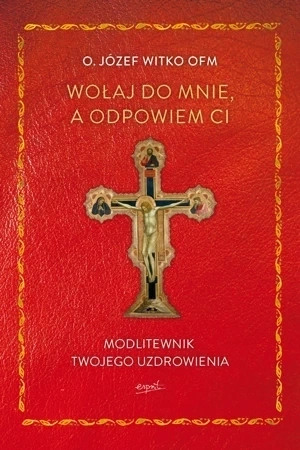 Wołaj do mnie, a odpowiem ci. Modlitewnik twojego uzdrowienia wyd. 2
