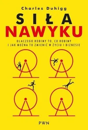 Siła nawyku. Dlaczego robimy to, co robimy i jak można to zmienić w życiu i biznesie